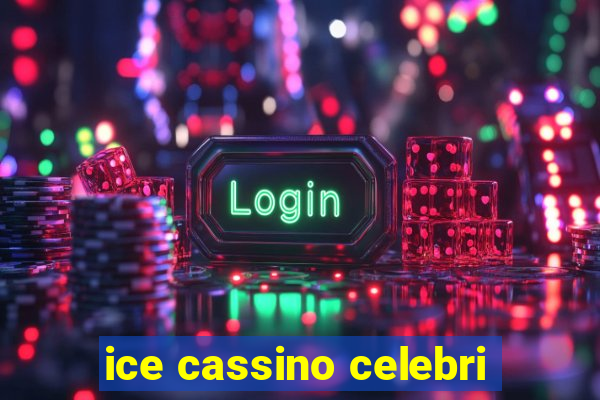 ice cassino celebri